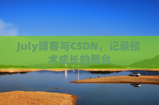 July博客与CSDN，记录技术成长的舞台