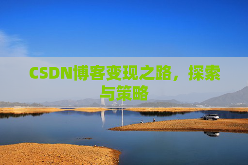 CSDN博客变现之路，探索与策略